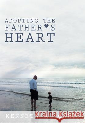 Adopting the Father's Heart Kenneth a. Camp 9781449794880 WestBow Press