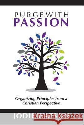 Purge with Passion: Organizing Principles from a Christian Perspective Watson, Jodie 9781449795122