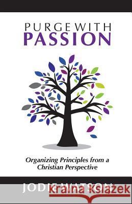 Purge with Passion: Organizing Principles from a Christian Perspective Watson, Jodie 9781449795139