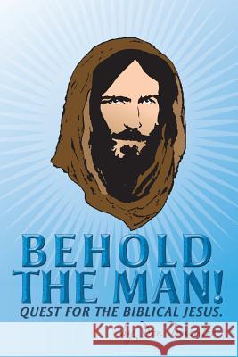 Behold the Man!: Quest for the Biblical Jesus. Touchton, Don 9781449795412 WestBow Press