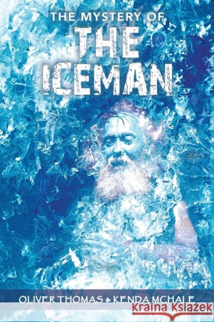 The Mystery of the Iceman Oliver Thomas Kenda McHale 9781449795597 WestBow Press