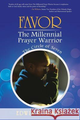 Favor, the Millennial Prayer Warrior: The Circle of Seven Horsley, Edwin 9781449795863