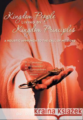 Kingdom People Living by Kingdom Principles: A Holistic Approach to the Call of Missions Jenkins, Dalton 9781449796563