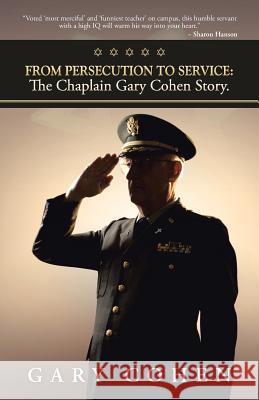 From Persecution to Service: The Chaplain Gary Cohen Story. Cohen, Gary 9781449797287 WestBow Press