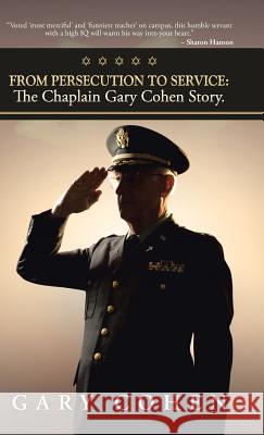 From Persecution to Service: The Chaplain Gary Cohen Story. Cohen, Gary 9781449797300 WestBow Press