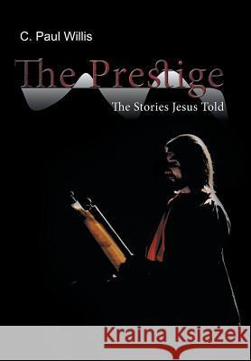The Prestige: The Stories Jesus Told Willis, C. Paul 9781449797577 WestBow Press