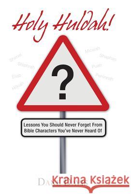 Holy Huldah!: Lessons You Should Never Forget from Bible Characters You've Never Heard of Davis, Dane 9781449798253