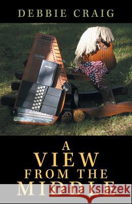 A View from the Middle Debbie Craig 9781449798314 WestBow Press