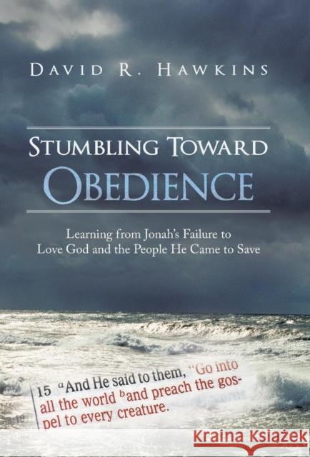 Stumbling Toward Obedience: Learning from Jonah's Failure to Love God and the People He Came to Save Hawkins, David R. 9781449799083