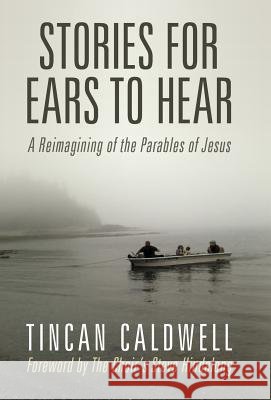 Stories for Ears to Hear: A Reimagining of the Parables of Jesus Caldwell, Tincan 9781449799311