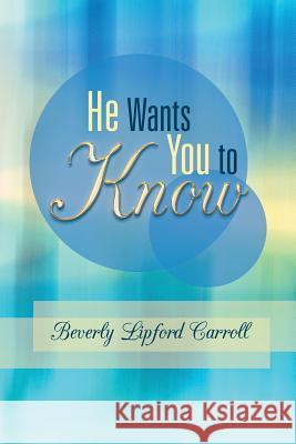 He Wants You to Know Beverly Lipford Carroll 9781449799380