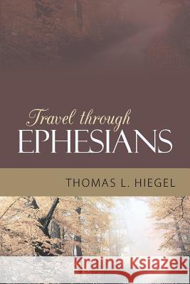 Travel Through Ephesians Thomas L. Hiegel 9781449799441