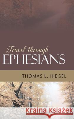 Travel Through Ephesians Thomas L. Hiegel 9781449799458