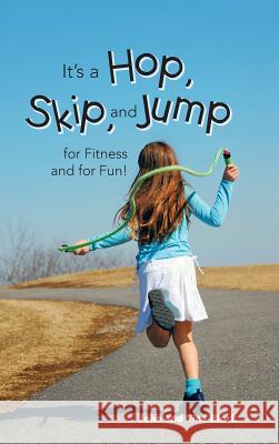 It's a Hop, Skip, and Jump for Fitness and for Fun! John and Tina Block 9781449799847