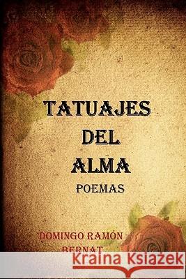 Tatuajes del Alma: Poemas de amor Bernat, Domingo Ramon 9781449900915 Createspace
