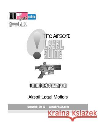 The Airsoft Legal Guide: Comprehensive Coverage on Airsoft Legal Matters Mechboxpro Airsoftpress 9781449901448 Createspace