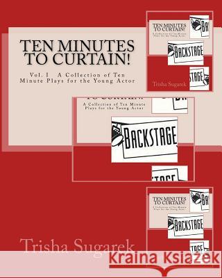 Ten Minutes to Curtain!: A Collection of Short Plays for the Young Actor Trisha Sugarek 9781449904272