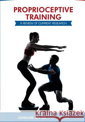 Proprioceptive Training: A Review of Current Research Caroline Joy Co 9781449904678 Createspace