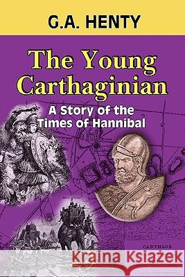The Young Carthaginian: A Story of the Times of Hannibal G. A. Henty Clark Highsmith 9781449906054 Createspace