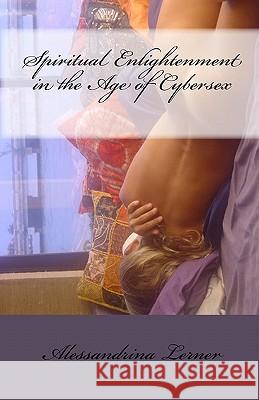 Spiritual Enlightenment in the Age of Cybersex: Werd to the Wise Alessandrina Lerner 9781449906818