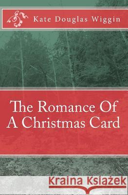 The Romance Of A Christmas Card Wiggin, Kate Douglas 9781449907051 Createspace Independent Publishing Platform