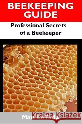 Beekeeping Guide: Professional Secrets of a Beekeeper Matt L 9781449907556 Createspace