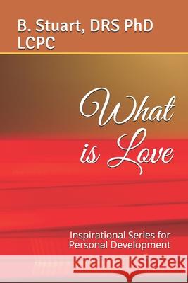 What is Love: Inspirational Series for Personal Development Lcpc B Y Stuart, PhD 9781449908294