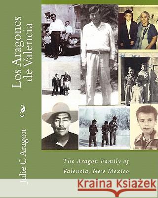 Los Aragones de Valencia: The Aragon Family of Valencia, New Mexico Julie C. Aragon Johnny E. Aragon 9781449908843 Createspace