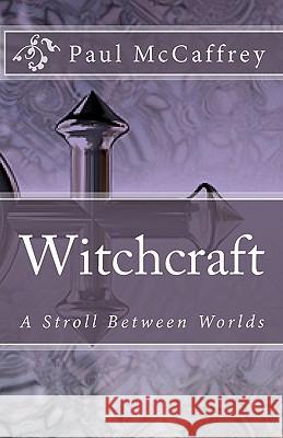 Witchcraft: A Stroll Between Worlds Paul McCaffrey MS Susan Cutsforth 9781449908980 Createspace