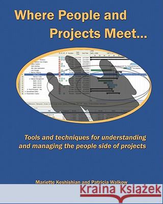 Where People and Projects Meet: Tools and techniques for understanding and managing the people side of projects Walkow, Patricia 9781449909680