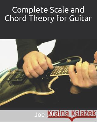 Complete Scale and Chord Theory for Guitar: none Livoti, Joe 9781449911669 Createspace