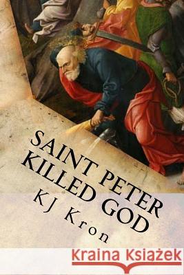 Saint Peter Killed God Kj Kron 9781449911904 Createspace