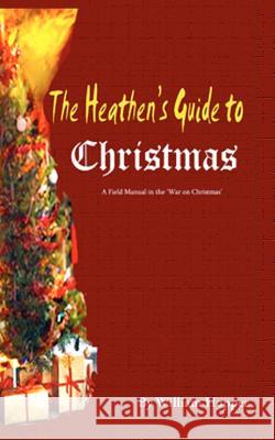 The Heathen's Guide to Christmas William Hopper 9781449912581 Createspace