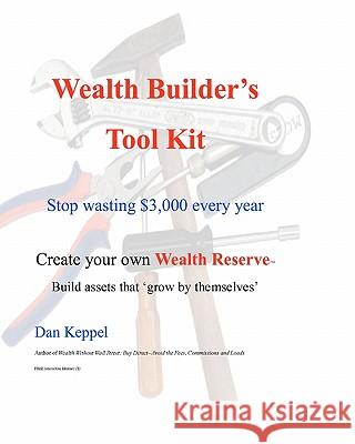 Wealth Builder's Tool Kit: Stop wasting $3,000 every year Keppel, Dan 9781449913052 Createspace