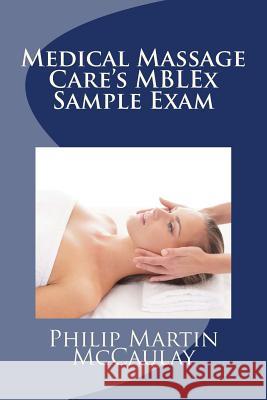 Medical Massage Care's MBLEx Sample Exam McCaulay, Philip Martin 9781449913991