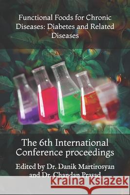 Functional Foods for Chronic Diseases: Diabetes and Related Diseases: The 6th International Conference proceedings Prasad, Chandan 9781449915018