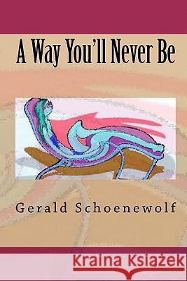 A Way You'll Never Be Gerald Schoenewolf 9781449915070 Createspace