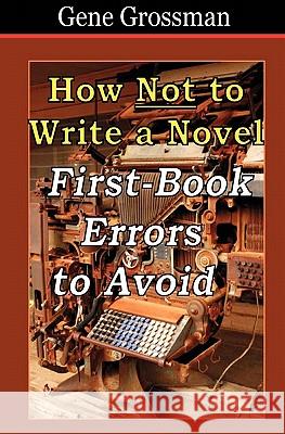 How NOT to Write a Novel: First-Book Errors to Avoid Grossman, Gene 9781449915094