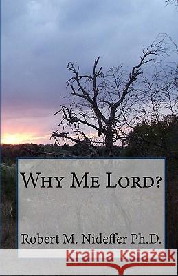 Why Me Lord? Robert M. Nideffe 9781449915155 Createspace