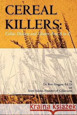 Cereal Killers: Celiac Disease and Gluten-Free A to Z Scott Adams Dr Ron Hoggan 9781449918200 Createspace