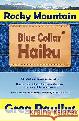 Rocky Mountain Blue Collar Haiku Greg Paullus 9781449918378 Createspace