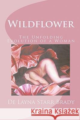 Wildflower: The Unfolding Evolution of a Woman De Layna Starr Brady Ashley Coll 9781449920012 Createspace