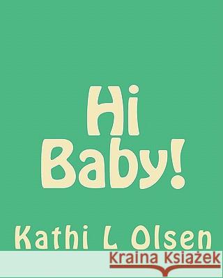 Hi Baby! Kathi L. Olsen Kathi L. Olsen 9781449921187 Createspace