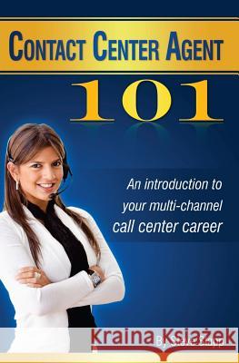 Contact Center Agent 101: An Introduction to Your Multi-Channel Call Center Career Steve Stapp 9781449921767 Createspace