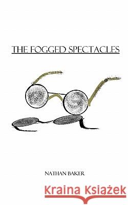 The Fogged Spectacles Nathan Baker 9781449922627 Createspace