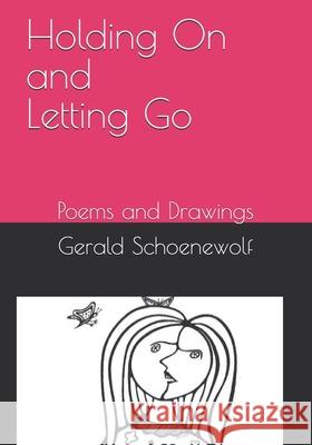 Holding On and Letting Go: Poems and Drawings Schoenewolf, Gerald 9781449924324 Createspace