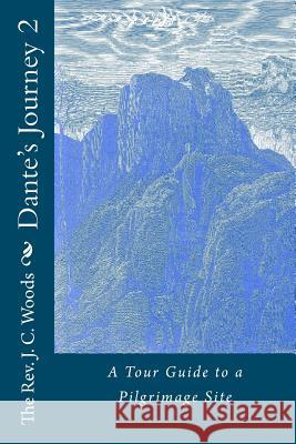 Dante's Journey 2: A Tour Guide to a Pilgrimage Site The Rev J. C. Woods 9781449924645 Createspace