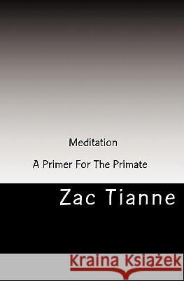 Meditation - A Primer For The Primate Tianne, Zac 9781449925000 Createspace