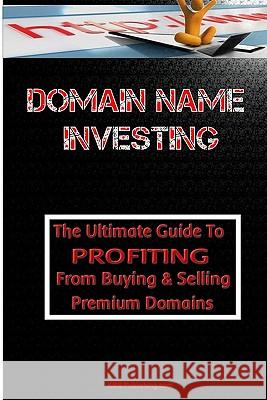 Domain Name Investing: Make Money Online And Run Your Own Home Business By Buying And Selling Premium Domains In Your Spare Time! Publishing Com, M. S. 9781449926694 Createspace