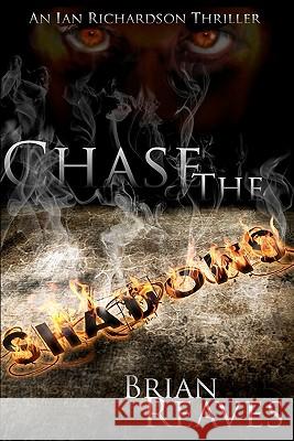 Chase the Shadows: An Ian Richardson Thriller Brian Reaves Khris Reaves 9781449929398